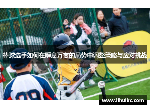 棒球选手如何在瞬息万变的局势中调整策略与应对挑战