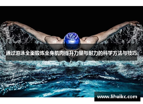 通过游泳全面锻炼全身肌肉提升力量与耐力的科学方法与技巧